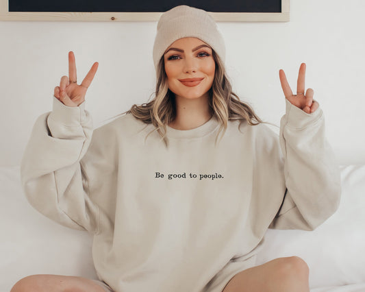 Be Good To People Sweatshirt